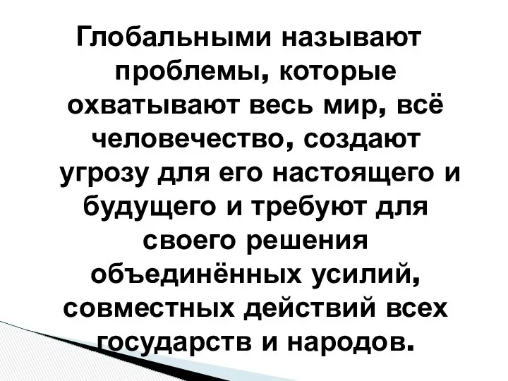 Глобальными называют проблемы, которые охватывают весь мир, всё человечество, создают угрозу