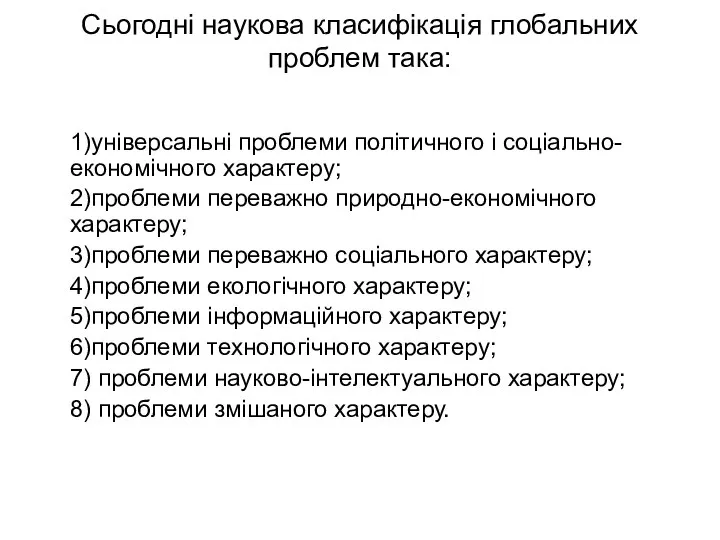 Сьогодні наукова класифікація глобальних проблем така: 1)універсальні проблеми політичного і соціально-економічного