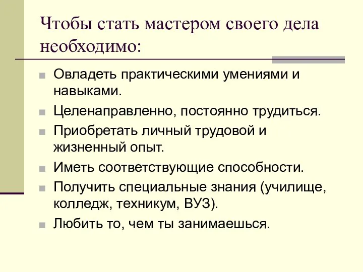 Чтобы стать мастером своего дела необходимо: Овладеть практическими умениями и навыками.