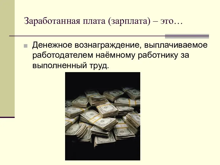 Заработанная плата (зарплата) – это… Денежное вознаграждение, выплачиваемое работодателем наёмному работнику за выполненный труд.