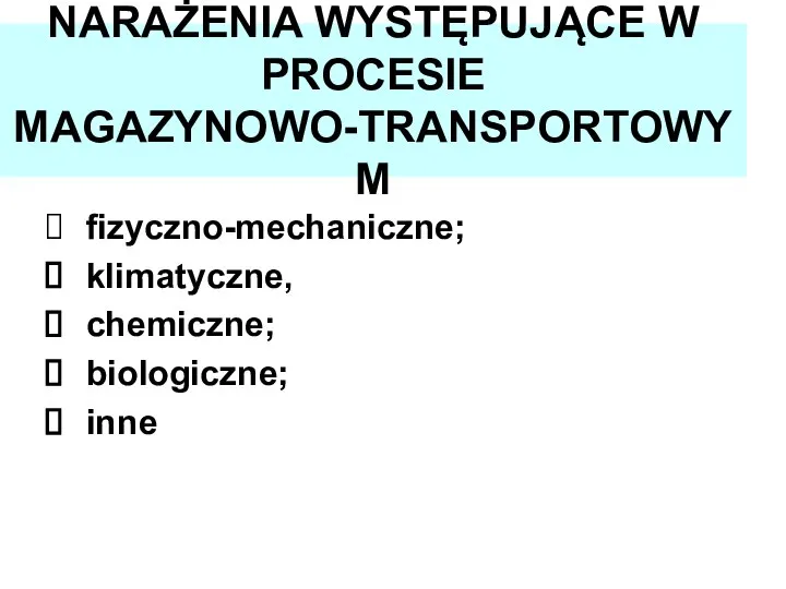 NARAŻENIA WYSTĘPUJĄCE W PROCESIE MAGAZYNOWO-TRANSPORTOWYM fizyczno-mechaniczne; klimatyczne, chemiczne; biologiczne; inne