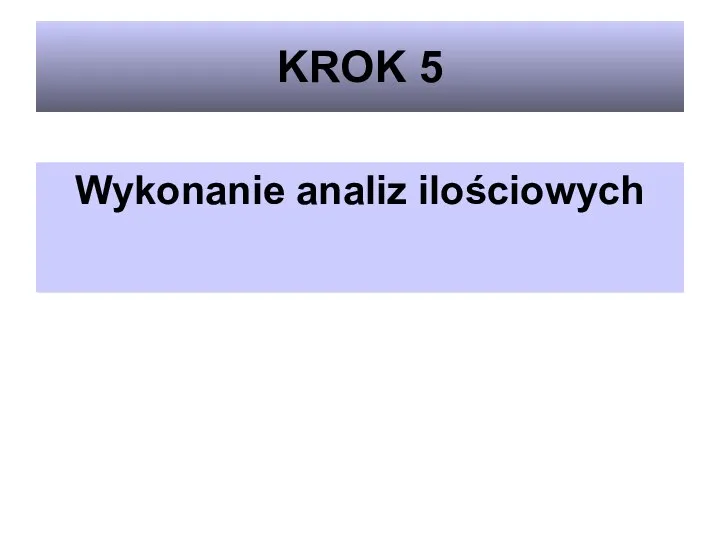 KROK 5 Wykonanie analiz ilościowych