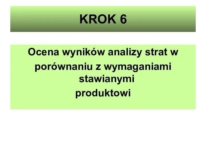 KROK 6 Ocena wyników analizy strat w porównaniu z wymaganiami stawianymi produktowi