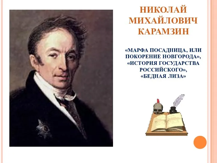 НИКОЛАЙ МИХАЙЛОВИЧ КАРАМЗИН «МАРФА ПОСАДНИЦА, ИЛИ ПОКОРЕНИЕ НОВГОРОДА», «ИСТОРИЯ ГОСУДАРСТВА РОССИЙСКОГО», «БЕДНАЯ ЛИЗА»