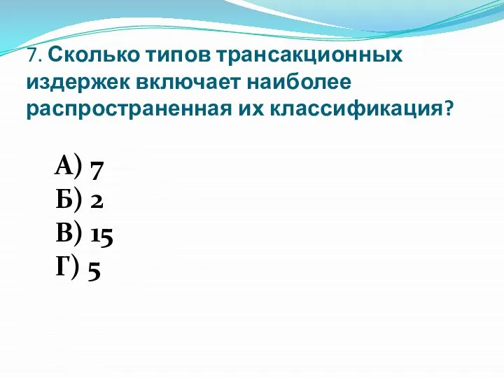 7. Сколько типов трансакционных издержек включает наиболее распространенная их классификация? А)