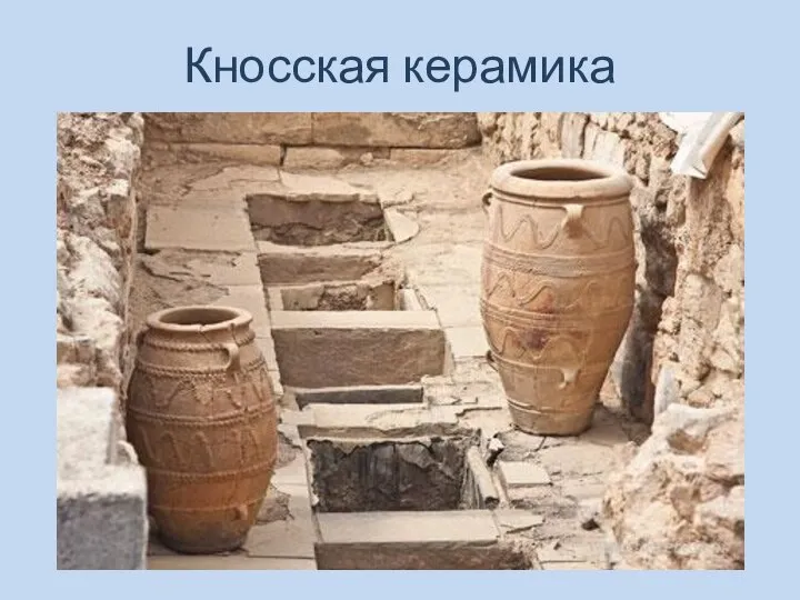 Кносская керамика В больших керамических сосудах, уставленных вдоль стен кладовых, хранилось