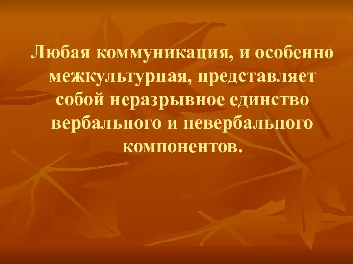 Любая коммуникация, и особенно межкультурная, представляет собой неразрывное единство вербального и невербального компонентов.