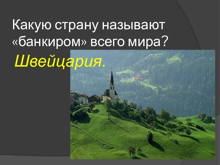 Какую страну называют «банкиром» всего мира? Швейцария.