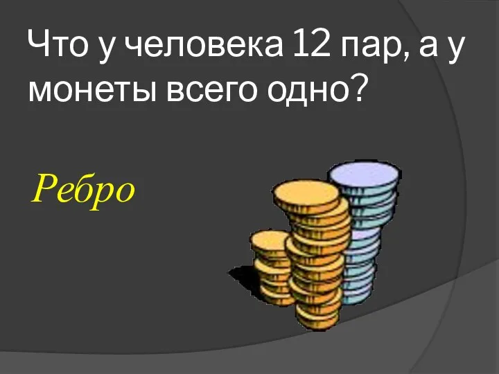 Что у человека 12 пар, а у монеты всего одно? Ребро