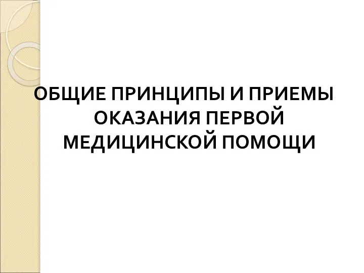 ОБЩИЕ ПРИНЦИПЫ И ПРИЕМЫ ОКАЗАНИЯ ПЕРВОЙ МЕДИЦИНСКОЙ ПОМОЩИ