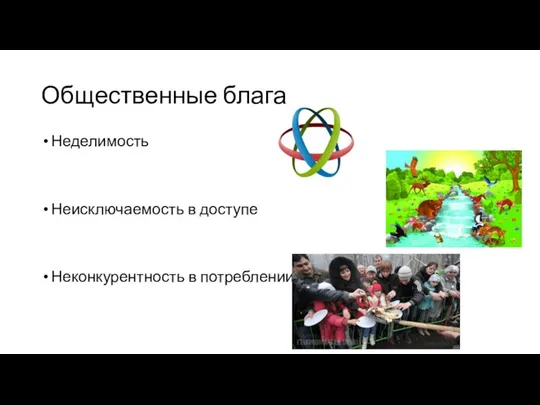 Общественные блага Неделимость Неисключаемость в доступе Неконкурентность в потреблении