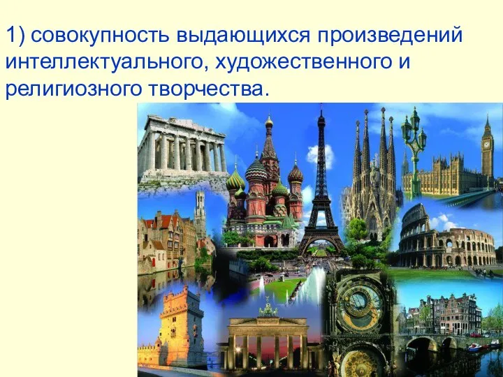 1) совокупность выдающихся произведений интеллектуального, художественного и религиозного творчества.