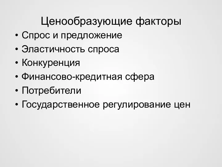 Ценообразующие факторы Спрос и предложение Эластичность спроса Конкуренция Финансово-кредитная сфера Потребители Государственное регулирование цен