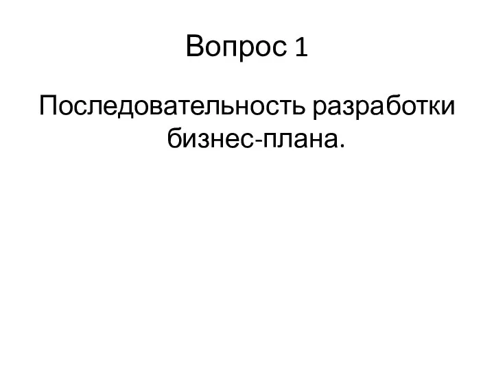 Вопрос 1 Последовательность разработки бизнес-плана.