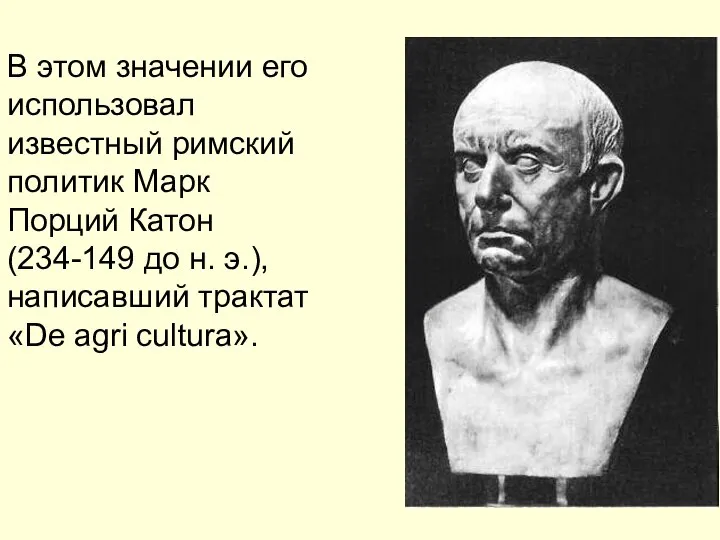 В этом значении его использовал известный римский политик Марк Порций Катон