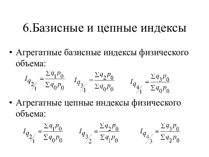 6.Базисные и цепные индексы Агрегатные базисные индексы физического объема: Агрегатные цепные индексы физического объема: