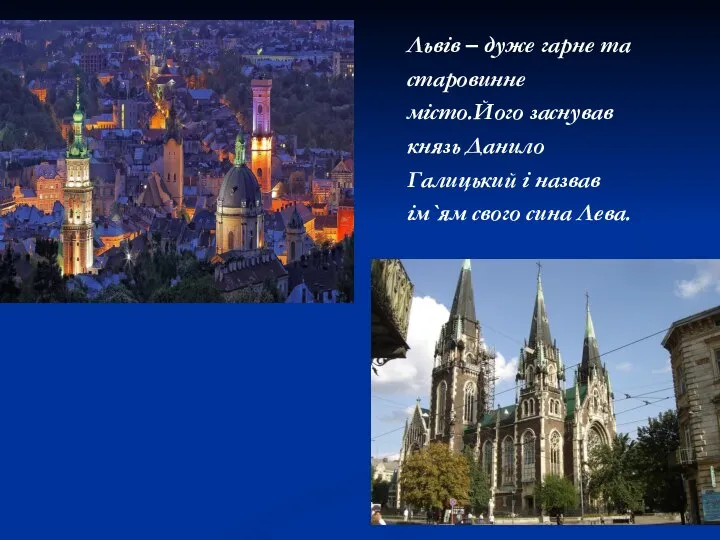 Львів – дуже гарне та старовинне місто.Його заснував князь Данило Галицький