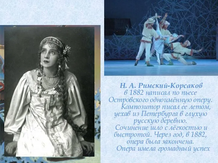 Н. А. Римский-Корсаков в 1882 написал по пьесе Островского одноимённую оперу.