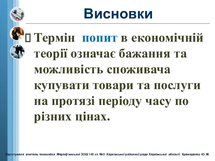 Висновки Термін попит в економічній теорії означає бажання та можливість споживача