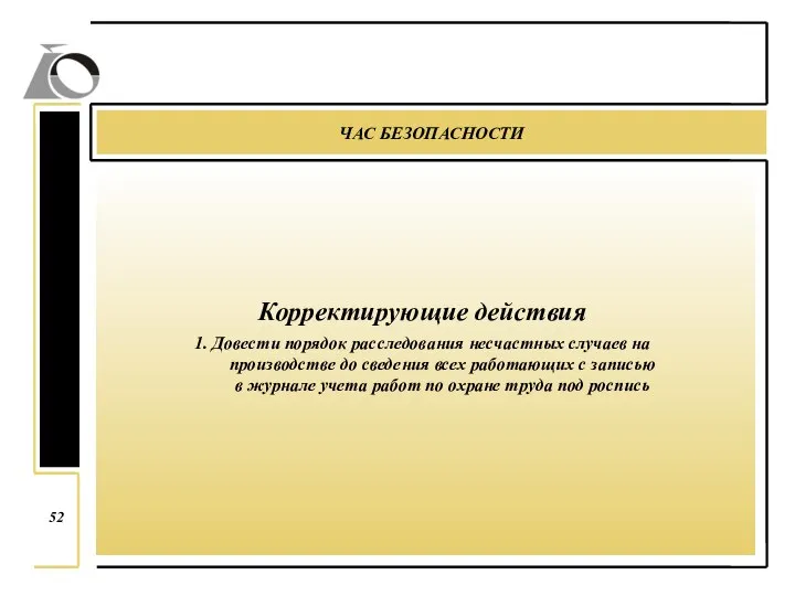 ЧАС БЕЗОПАСНОСТИ 52 Корректирующие действия 1. Довести порядок расследования несчастных случаев