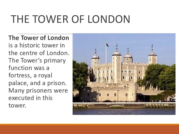 THE TOWER OF LONDON The Tower of London is a historic