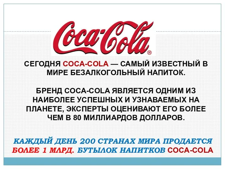 СЕГОДНЯ COCA-COLA — САМЫЙ ИЗВЕСТНЫЙ В МИРЕ БЕЗАЛКОГОЛЬНЫЙ НАПИТОК. БРЕНД COCA-COLA