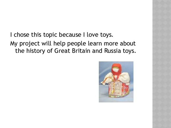 I chose this topic because I love toys. My project will