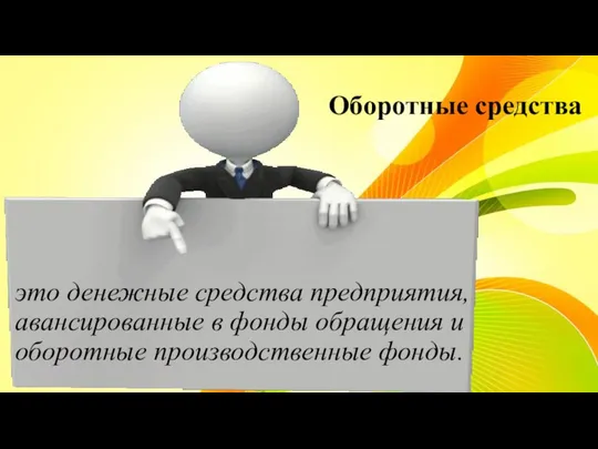 Оборотные средства это денежные средства предприятия, авансированные в фонды обращения и оборотные производственные фонды.