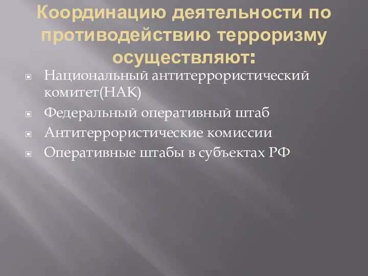 Координацию деятельности по противодействию терроризму осуществляют: Национальный антитеррористический комитет(НАК) Федеральный оперативный