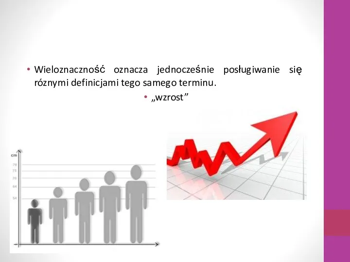 Wieloznaczność oznacza jednocześnie posługiwanie się róznymi definicjami tego samego terminu. „wzrost”