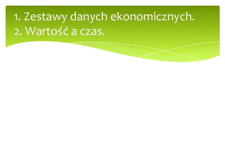 1. Zestawy danych ekonomicznych. 2. Wartość a czas.