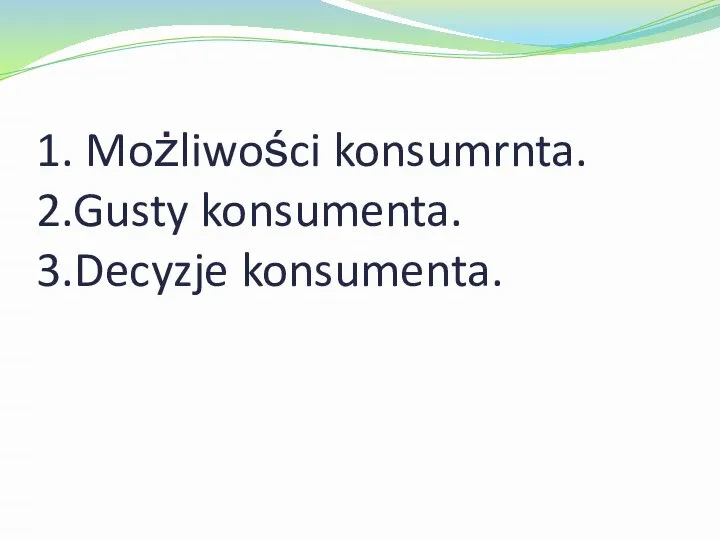 1. Możliwości konsumrnta. 2.Gusty konsumenta. 3.Decyzje konsumenta.