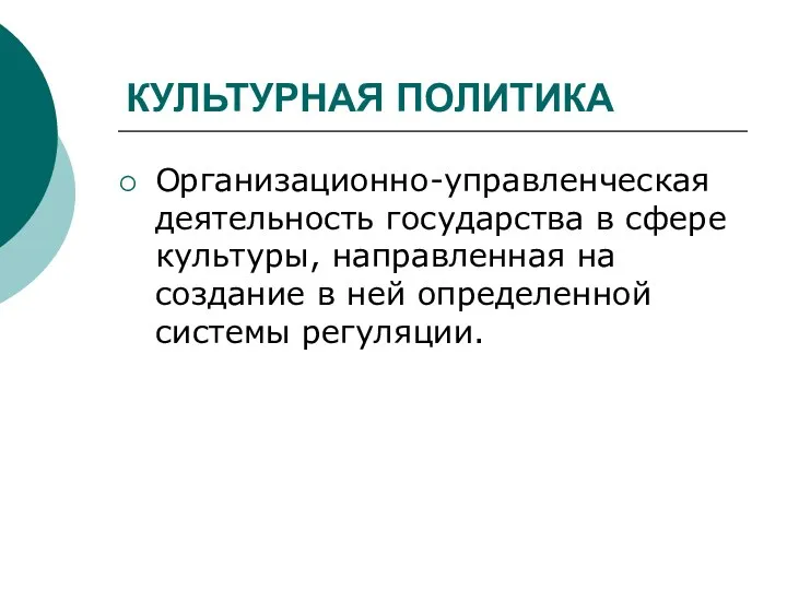 КУЛЬТУРНАЯ ПОЛИТИКА Организационно-управленческая деятельность государства в сфере культуры, направленная на создание в ней определенной системы регуляции.