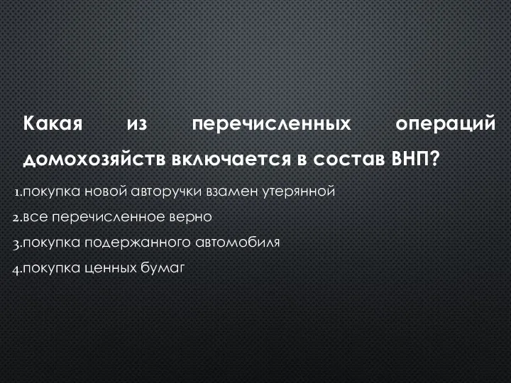 Какая из перечисленных операций домохозяйств включается в состав ВНП? покупка новой