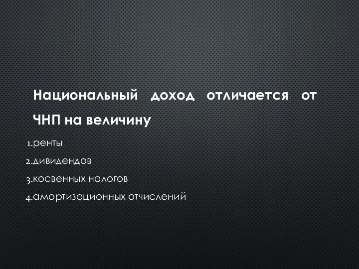 Национальный доход отличается от ЧНП на величину ренты дивидендов косвенных налогов амортизационных отчислений