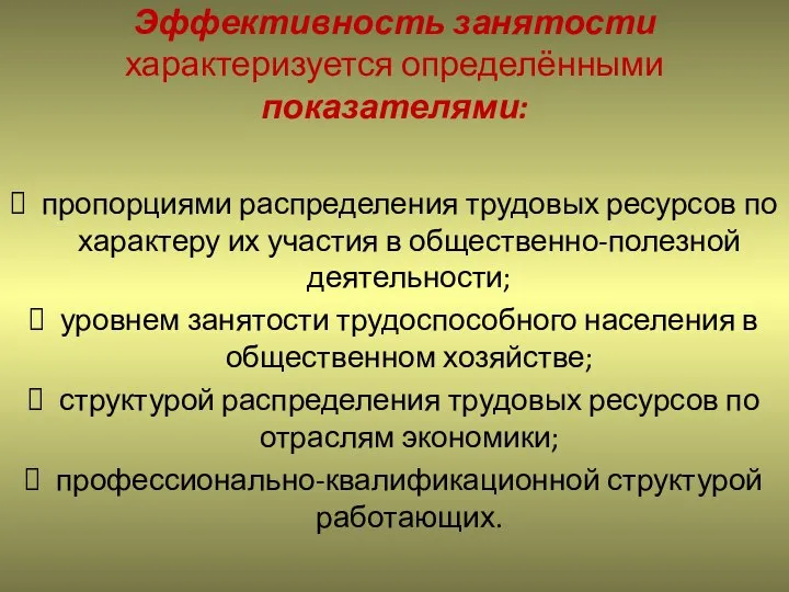 Эффективность занятости характеризуется определёнными показателями: пропорциями распределения трудовых ресурсов по характеру