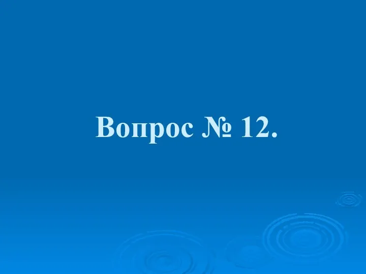 Вопрос № 12.