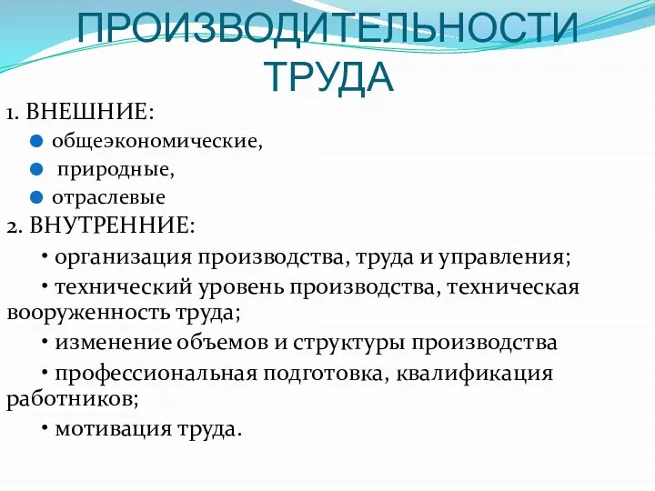 ФАКТОРЫ РОСТА ПРОИЗВОДИТЕЛЬНОСТИ ТРУДА 1. ВНЕШНИЕ: общеэкономические, природные, отраслевые 2. ВНУТРЕННИЕ: