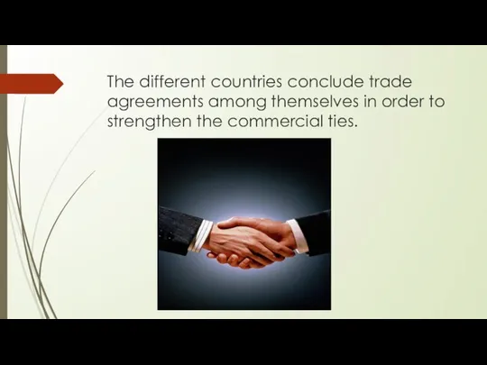 The different countries conclude trade agreements among themselves in order to strengthen the commercial ties.