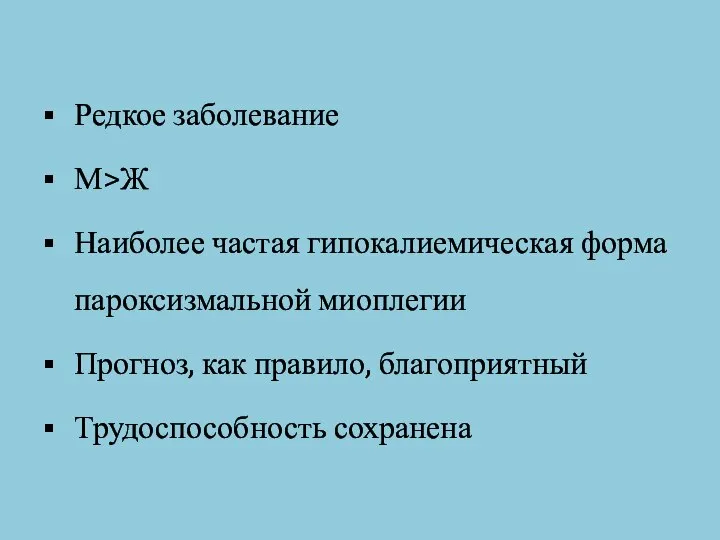 Редкое заболевание М>Ж Наиболее частая гипокалиемическая форма пароксизмальной миоплегии Прогноз, как правило, благоприятный Трудоспособность сохранена