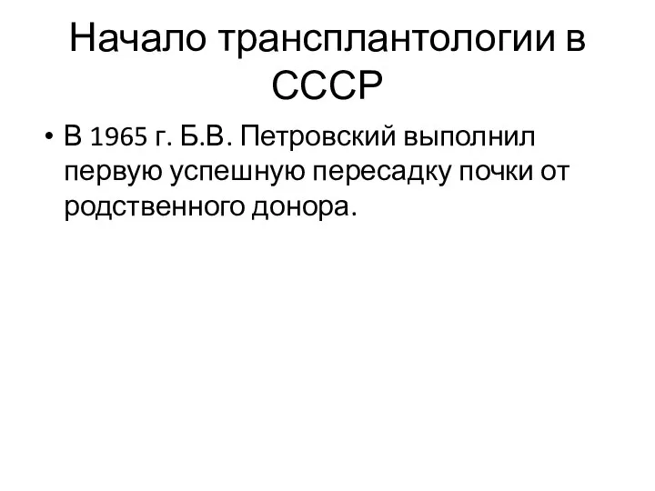 Начало трансплантологии в СССР В 1965 г. Б.В. Петровский выполнил первую