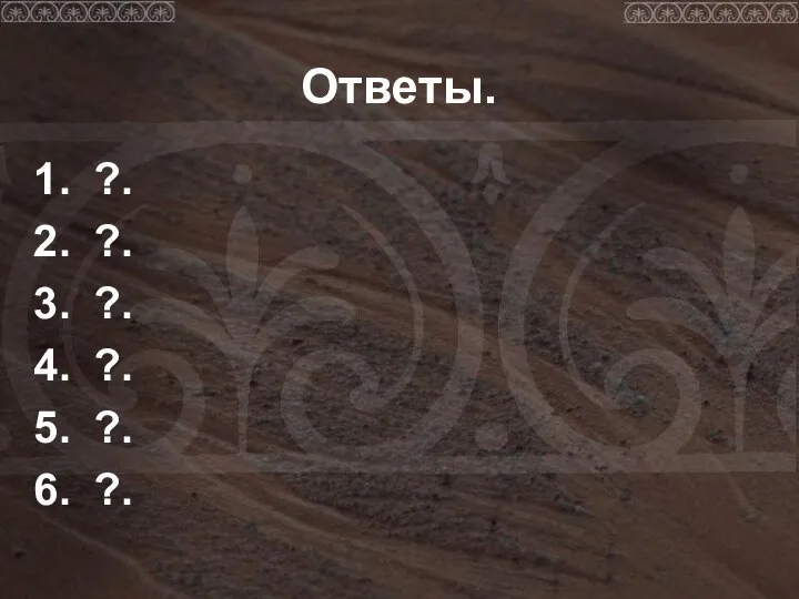 Ответы. ?. ?. ?. ?. ?. ?.