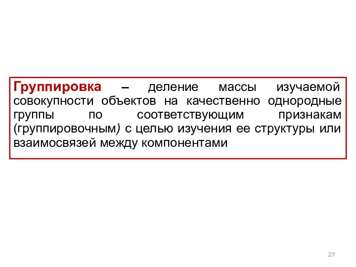 Группировка – деление массы изучаемой совокупности объектов на качественно однородные группы