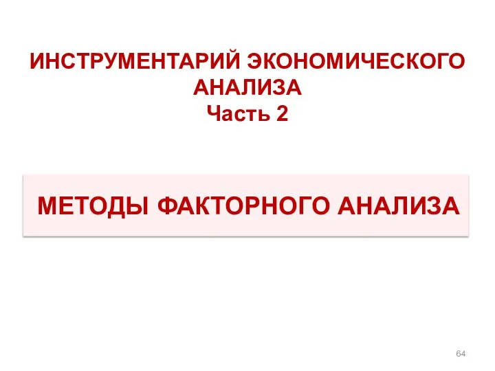 МЕТОДЫ ФАКТОРНОГО АНАЛИЗА ИНСТРУМЕНТАРИЙ ЭКОНОМИЧЕСКОГО АНАЛИЗА Часть 2