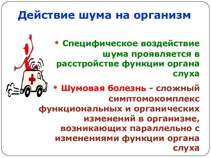 Действие шума на организм Специфическое воздействие шума проявляется в расстройстве функции