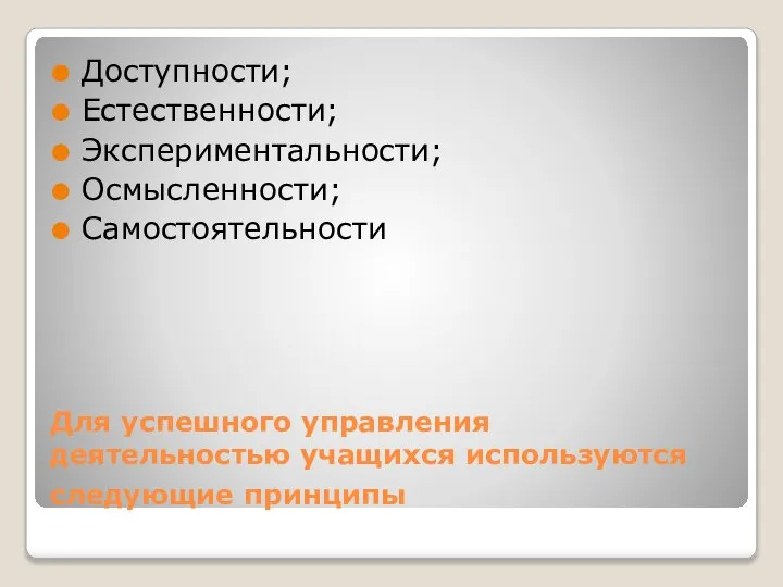 Для успешного управления деятельностью учащихся используются следующие принципы Доступности; Естественности; Экспериментальности; Осмысленности; Самостоятельности