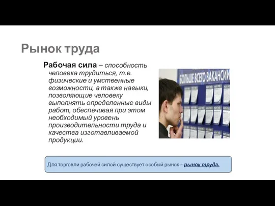 Рынок труда Рабочая сила – способность человека трудиться, т.е. физические и