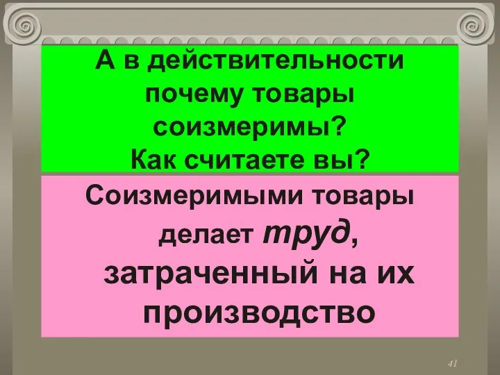 А в действительности почему товары соизмеримы? Как считаете вы? Соизмеримыми товары