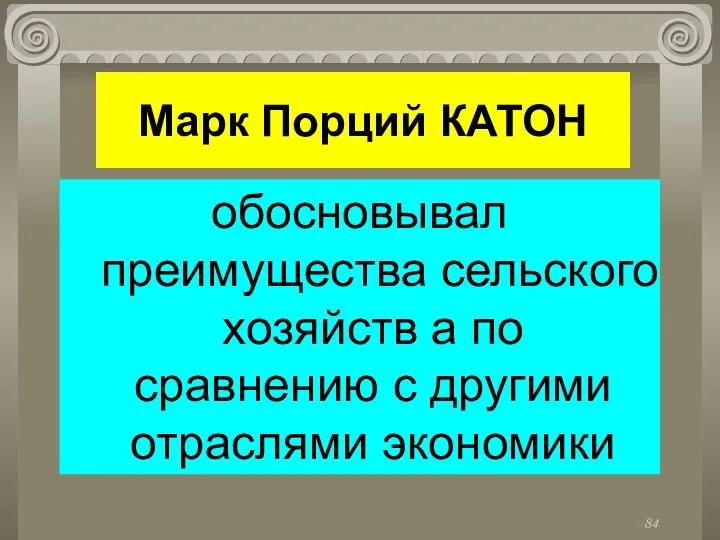 Марк Порций КАТОН обосновывал преимущества сельского хозяйств а по сравнению с другими отраслями экономики