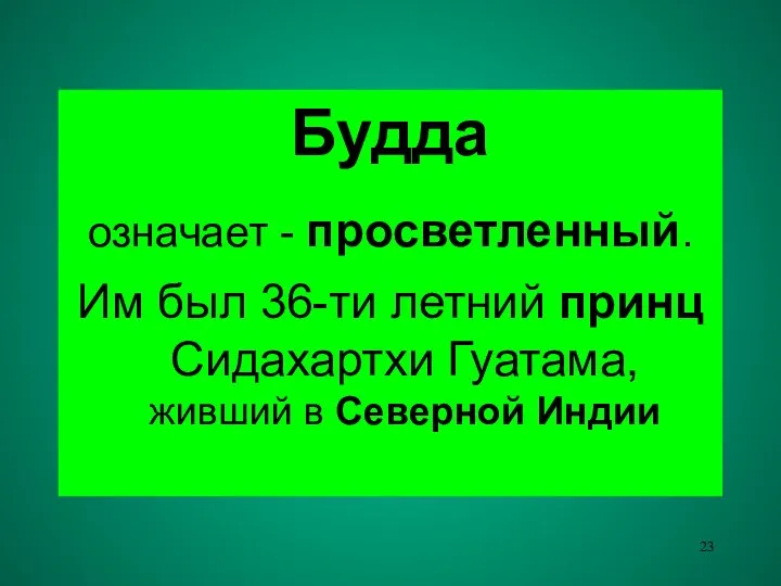 Будда означает - просветленный. Им был 36-ти летний принц Сидахартхи Гуатама, живший в Северной Индии